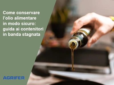 Come conservare l’olio alimentare in modo sicuro: guida ai contenitori in banda stagnata